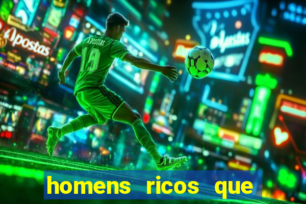 homens ricos que querem bancar